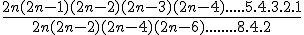 \frac{2n(2n-1)(2n-2)(2n-3)(2n-4).....5.4.3.2.1}{2n(2n-2)(2n-4)(2n-6)........8.4.2}